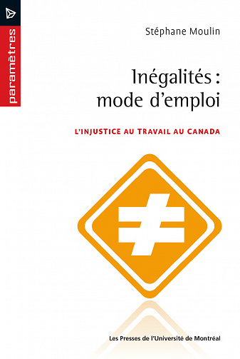 Stéphane Moulin - Inégalités: mode d'emploi: L'injustice au travail au Canada