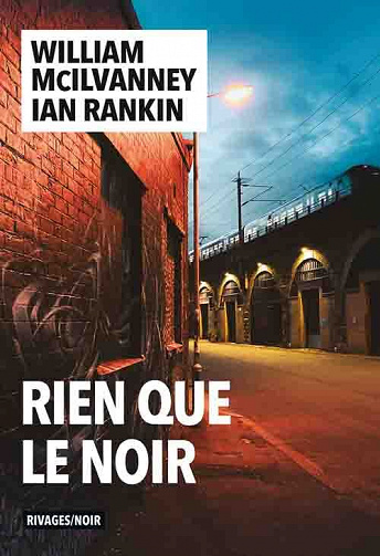 William Mcilvanney, Ian Rankin - Rien que le noir (2022)