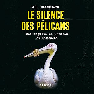 J.L. Blanchard - Le silence des pélicans. Une enquête de Bonneau et Lamouche (2022)