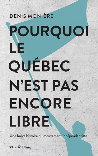 Denis Monière - Pourquoi le Québec n'est pas encore libre: Une brève histoire du mouvement indépendantiste (2021)