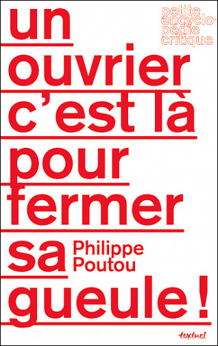 Philippe Poutou - Un ouvrier c'est là pour fermer sa gueule !: Interdit d'élection présidentielle ? (Petite encyclopédie critique)