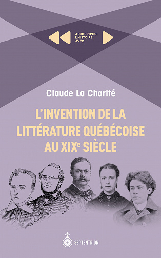 Claude La Charité - L'Invention de la littérature québécoise au XIXe siècle: Aujourd'hui l'histoire avec Claude Lacharité (2021)