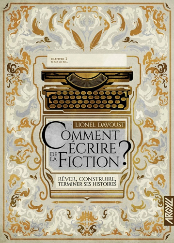 Comment écrire de la fiction ?: Rêver, construire, terminer - Lionel Davoust (2021)
