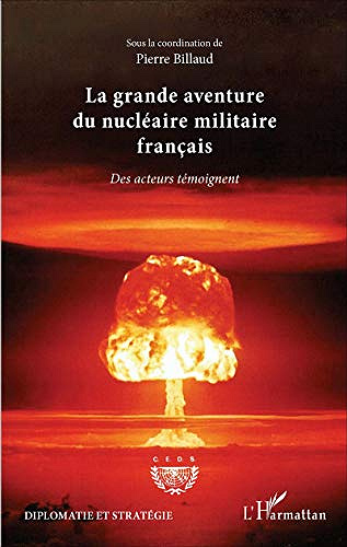 La grande aventure du nucléaire militaire français: Des acteurs témoignent - Pierre Billaud
