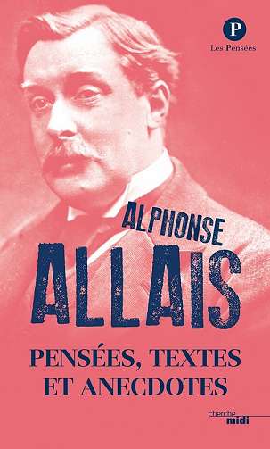 Alphonse Allais - Pensées, textes et anecdotes (Les Pensées)