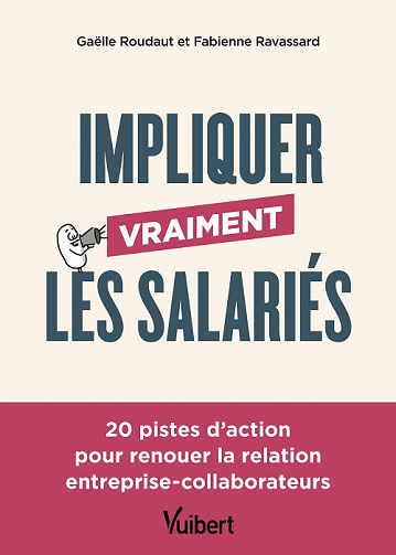 Impliquer vraiment les salariés : 20 pistes d'action pour renouer la relation entreprise-collaborateurs - Gaëlle Roudaut, Fabienne Ravassard (2022)