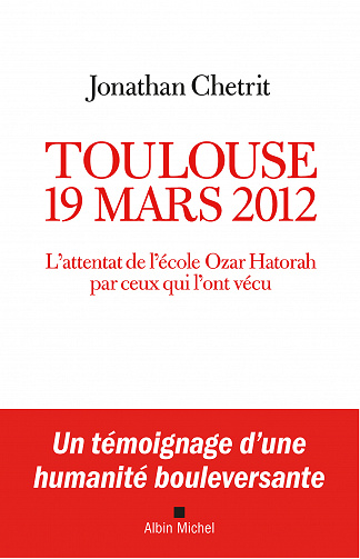 Jonathan Chetrit - Toulouse 19 mars 2012: L'attentat de l'école Ozar Hatorah par ceux qui l'ont vécu (2022)