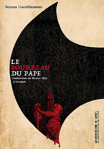 Serena Gentilhomme - Le bourreau du pape: Confessions de Mastro Titta 1779-1869 (2022)