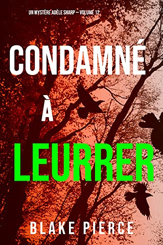 Condamné à Leurrer (Un Mystère Adèle Sharp – Volume 12) - Blake Pierce (2022)