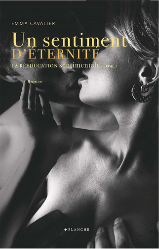 La rééducation sentimentale, Tome 3 : Un sentiment d'éternité - Emma Cavalier