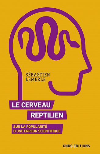 Le cerveau reptilien : Sur la popularité d'une erreur scientifique - Sébastien Lemerle (2021)