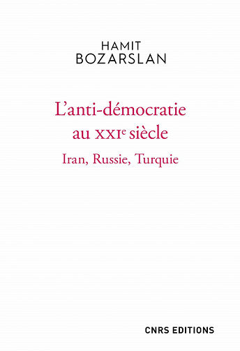 L'anti-démocratie au XXIe siècle : Iran, Russie, Turquie - Hamit Bozarslan (2021)