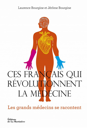 Ces Français qui révolutionnent la médecine. Les Grands médecins se racontent - Laurence Bourgine, Jérome Bourgine