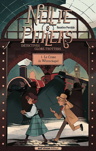 Roseline Pendule - Nellie & Phileas, Détectives globe-trotteurs - Tome 1 Le Crime de Whitechapel (2022)