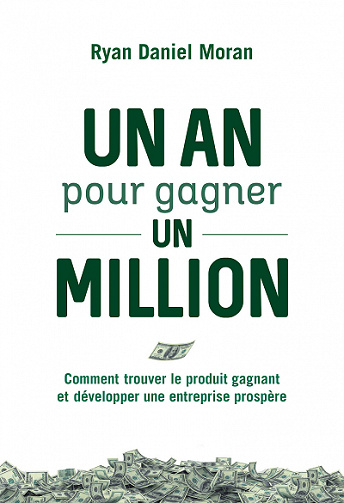 Un an pour gagner un million : Comment trouver le produit gagnant et développer une entreprise prospère - Ryan Daniel Moran (2022)