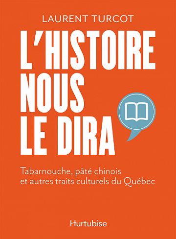 L'histoire nous le dira : Tabarnouche, pâté chinois et autres traits culturels du Québec - Laurent Turcot (2022)