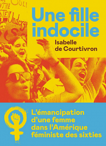 Une fille indocile : L'émancipation d'une femme dans l'Amérique féministe des sixties - Isabelle de Courtivron (2022)