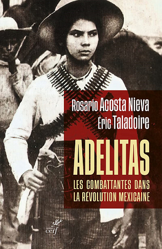Adelitas : les combattantes dans la révolution mexicaine - Éric Taladoire, Rosario Acosta Nieva (2022)