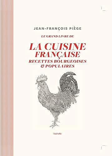 Jean-François Piège - Le grand livre de la cuisine française : Recettes bourgeoises et populaires