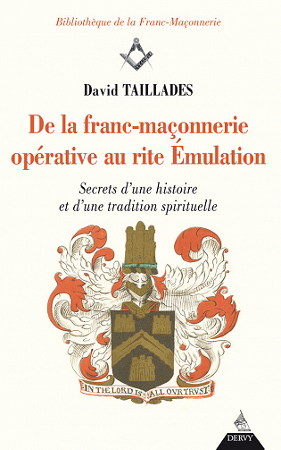 David Taillades - De la franc-maçonnerie opérative au rite Émulation : Secrets d'une histoire et d'une tradition spirituelle