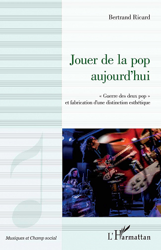 Bertrand Ricard - Jouer de la pop aujourd'hui: "Guerre des deux pop" et fabrication d'une distinction esthétique (2021)