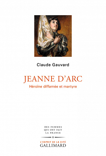 Claude Gauvard - Jeanne d'Arc. Héroïne diffamée et martyre