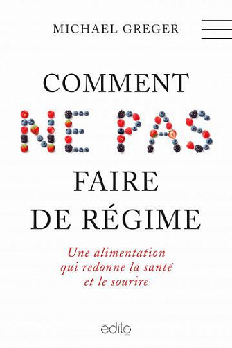 Comment ne pas faire de régime - Une alimentation qui redonne la santé et le sourire - Michael Greger (2022)
