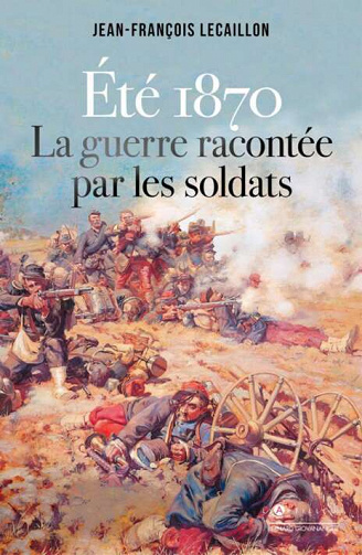 Jean-François Lecaillon - Eté 1870, la guerre racontée par les soldats