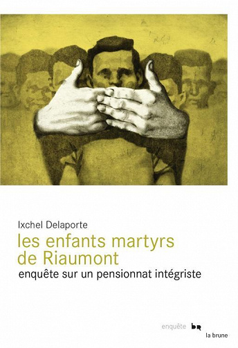 Ixchel Delaporte - Les enfants martyrs de Riaumont: Enquête sur un pensionnat intégriste (2022)