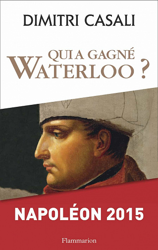 Dimitri Casali - Qui a gagné Waterloo ?: Napoléon 2015
