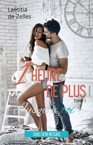 Une heure de plus, Tome 1 : jusqu'à toi - Laëtitia de Zelles (2022)