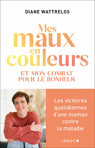 Mes maux en couleurs : Et mon combat pour le bonheur - Diane Wattrelos (2022)