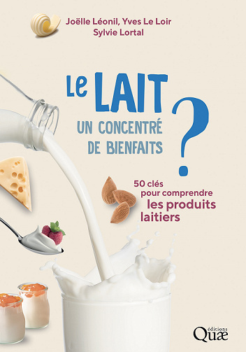 Le lait, un concentré de bienfaits ? : 50 clés pour comprendre les produits laitiers - Joëlle Léonil & Yves le Loir & Sylvie Lortal (2022)