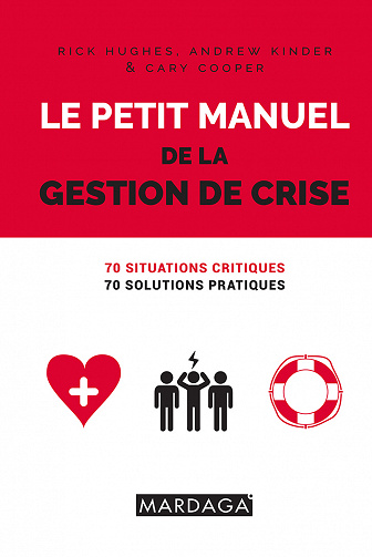 Rick Hughes, Andrew Kinder, Sir Cary L. Cooper - Le petit manuel de la gestion de crise: 70 situations critiques, 70 solutions pratiques