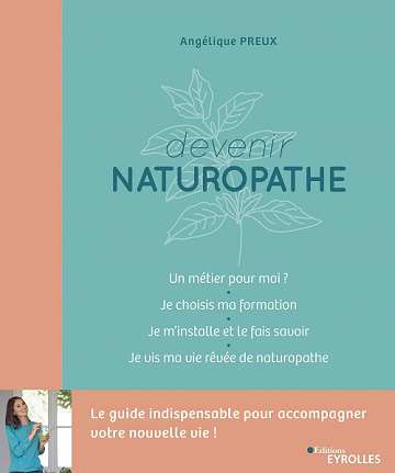 Devenir naturopathe : Le guide indispensable pour accompagner votre nouvelle vie ! - Angélique Preux (2022)