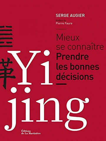 Serge Augier - Yi Jing. Mieux se connaître. Prendre les bonnes décisions