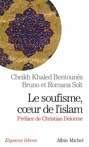 Khaled Bentounès, Bruno Solt, Romana Solt - Le Soufisme, coeur de l'Islam