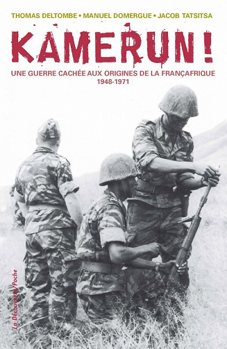 Thomas Deltombe, Manuel Domergue, Jacob Tatsitsa - Kamerun! Une guerre cachée aux origines de la Françafrique (1948 - 1971)