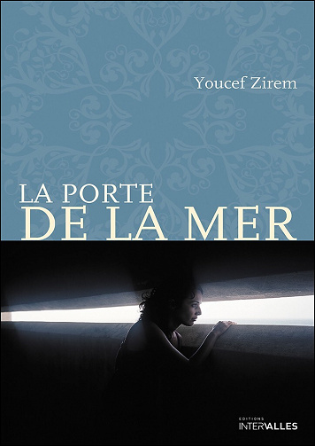 Youcef Zirem - La Porte de la mer: Roman initiatique dans une Algérie déchirée