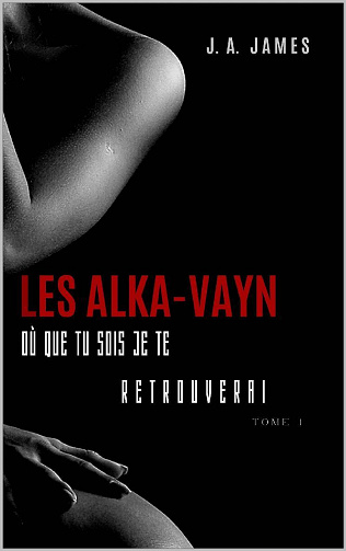 LES ALKA-VAYN, Tome 1 : Où que tu sois je te retrouverai - J. A. James (2022)
