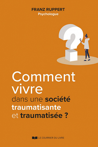Comment vivre dans une société traumatisante et traumatisée ? - Franz Ruppert (2022)