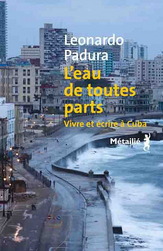 Leonardo Padura - L'eau de toutes parts : Vivre et écrire à Cuba (2022)