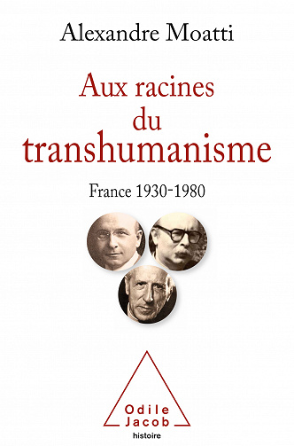 Alexandre Moatti - Aux racines du transhumanisme: France, 1930-1980 (OJ.SC.HUMAINES)