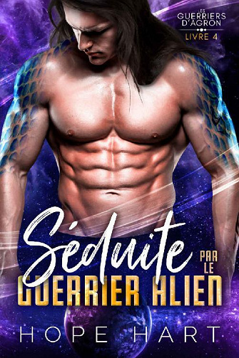 Hope Hart - Séduite par le guerrier alien: Une romance de science-fiction extraterrestre (Les Guerriers d'Agron t. 4) (2022)