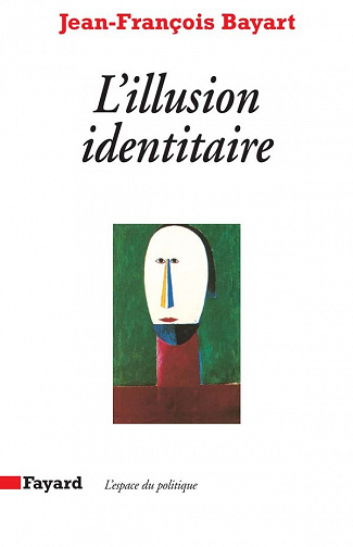 Jean-François Bayart - L'Illusion identitaire