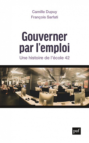 Gouverner par l'emploi : Une histoire de l’École 42 - Camille Dupuy, François Sarfati (2022)