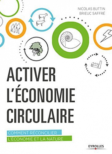 Brieuc Saffré, Nicolas Buttin - Activer l'économie circulaire: Comment réconcilier l'économie et la nature