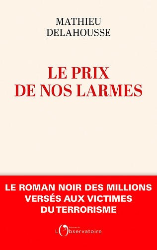 Le prix de nos larmes : Le roman noir des millions versés aux victimes du terrorisme - Mathieu Delahousse (2022)