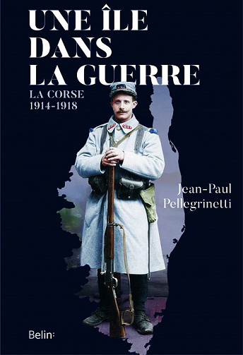 Une île dans la guerre : La Corse, 1914-1918 - Jean-Paul Pellegrinetti (2020)