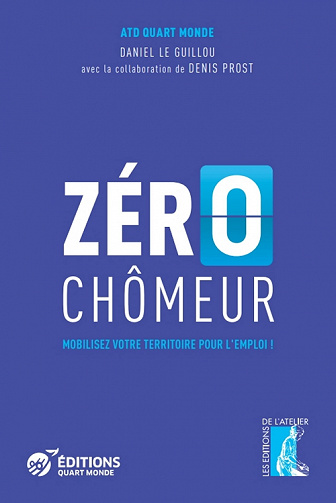 Zéro chômeur : Mobilisez votre territoire pour l'emploi ! - Atd Quart Monde, Daniel le Guillou (2022)